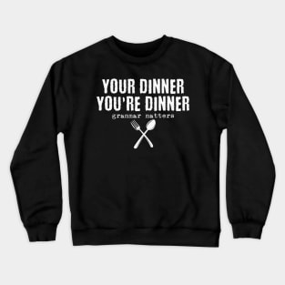 Funny Your dinner You're dinner, grammar matters Crewneck Sweatshirt